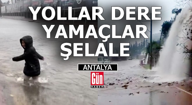 Antalya'da yollar dere, yamaçlar şelale oldu