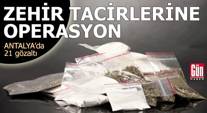 Antalya'da zehir tacirlerine operasyon: 21 gözaltı