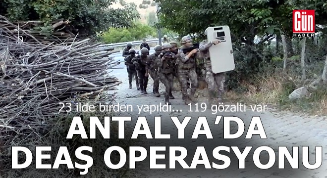 Antalya dahil 23 ilde DEAŞ operasyonu; 119 gözaltı