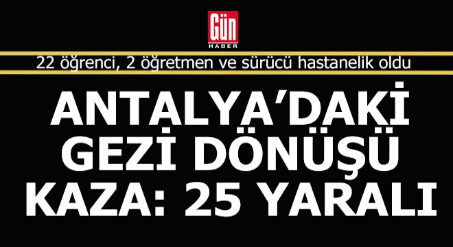 Antalya'daki gezi dönüşü kaza: 25 yaralı