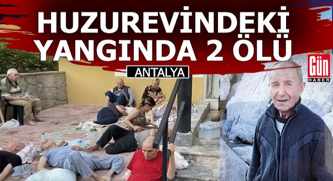 Antalya'daki huzurevi yangınında ölenlerin sayısı 2'ye yükseldi