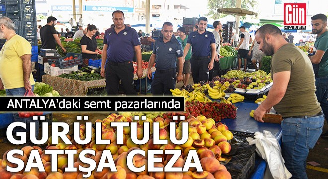 Antalya'daki pazarlarda 'gürültülü satış'a ceza