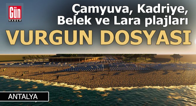 Antalya'daki plajlar da 'Vurgun' dosyasında