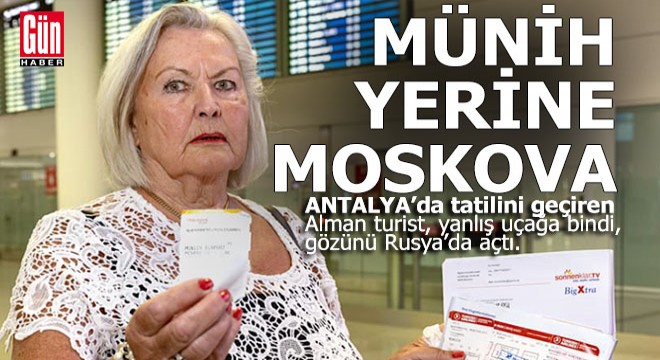 Antalya'dan uçağa bindi Münih yerine Moskova'ya indi