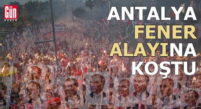 Antalya fener alayına koştu