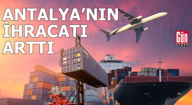 Antalya'nın ihracatı arttı