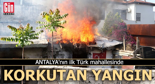 Antalya'nın ilk Türk mahallesinde ev yangını