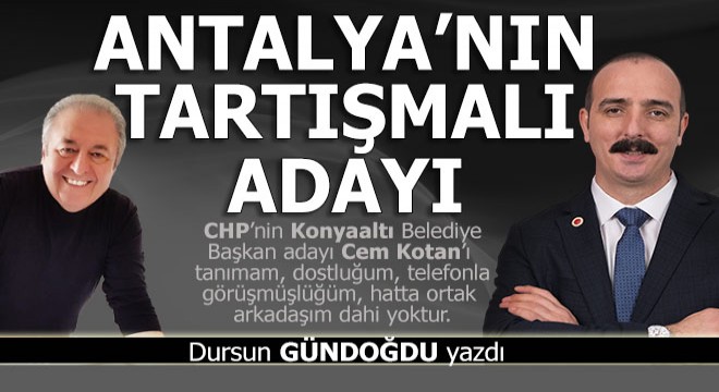 Antalya'nın tartışmalı adayı: Cem Kotan...