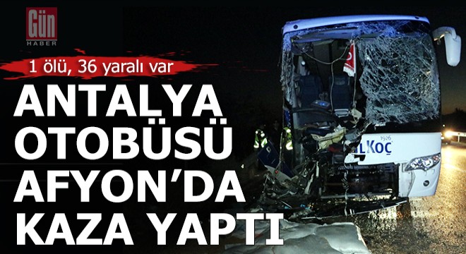 Antalya otobüsü Afyon'da kaza yaptı; 1 ölü, 36 yaralı