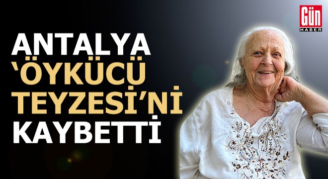 Antalya, 'öykücü teyzesi'ni kaybetti