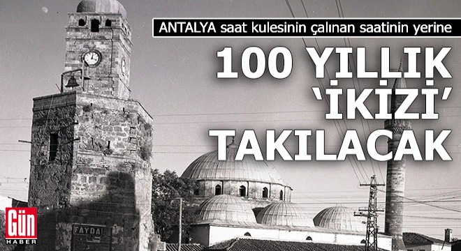 Antalya saat kulesinin kayıp saatinin yerine, 100 yıllık 'ikizi' takılacak