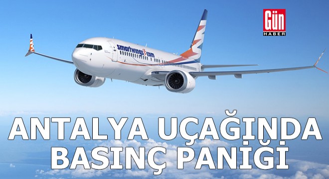 Antalya uçağında basınç paniği