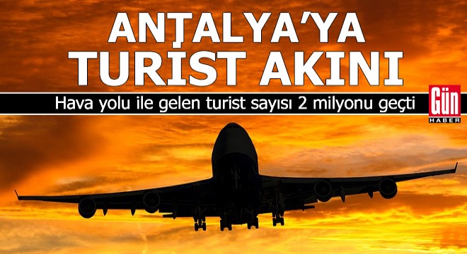 Antalya'ya hava yolu ile gelen turist sayısı 2 milyonu geçti