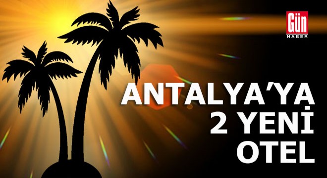 Antalya'ya iki yeni otel geliyor