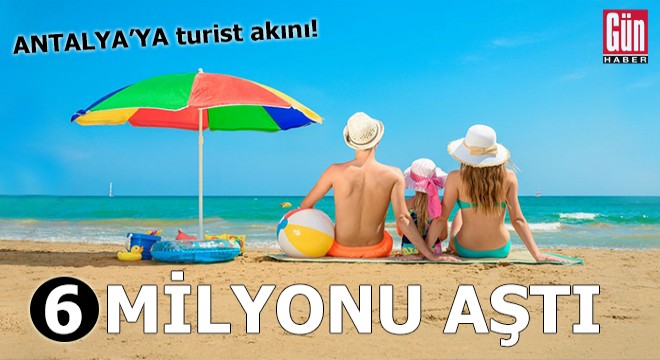 Antalya'ya turist akını! 6 milyonu aştı