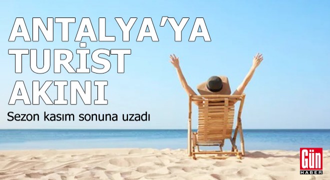 Antalya'ya turist akını! Sezon kasım sonuna uzadı