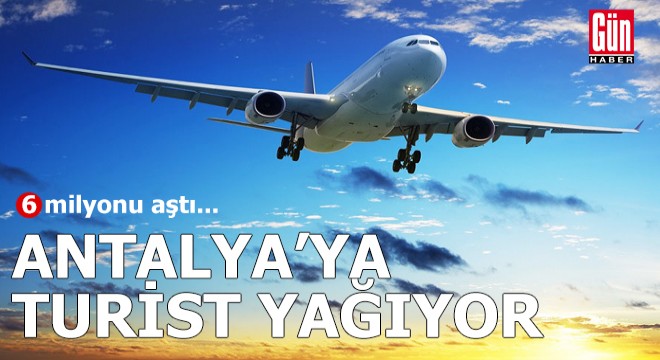 Antalya'ya turist yağıyor! 6 milyonu aştı