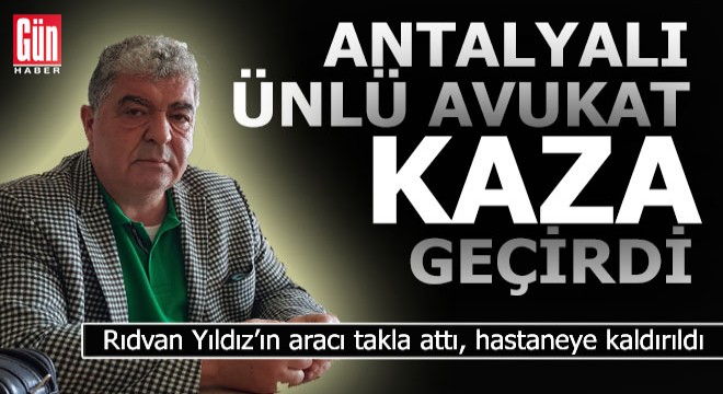 Antalyalı Avukat Rıdvan Yıldız aracı ile takla attı