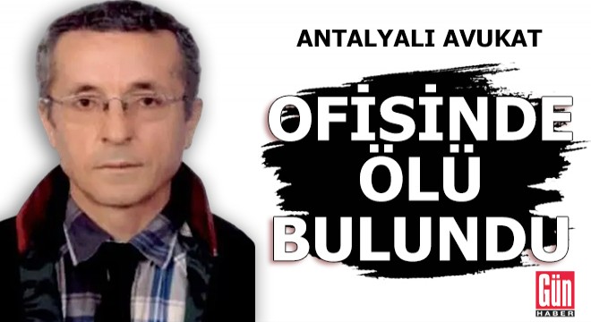 Antalyalı avukat, ofisinde ölü bulundu