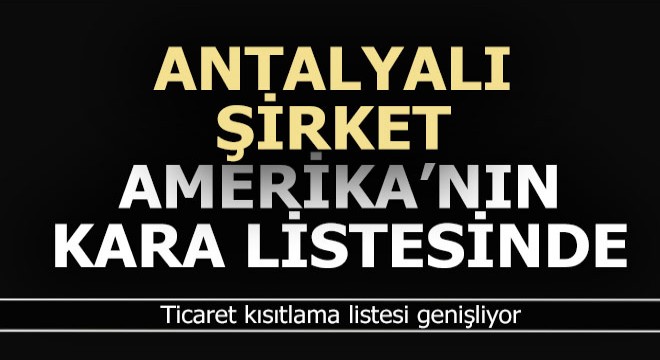 Antalyalı firma Amerika'nın kara listesine girdi