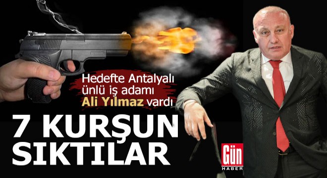 Antalyalı ünlü iş adamı Ali Yılmaz'ın aracı kurşunlandı