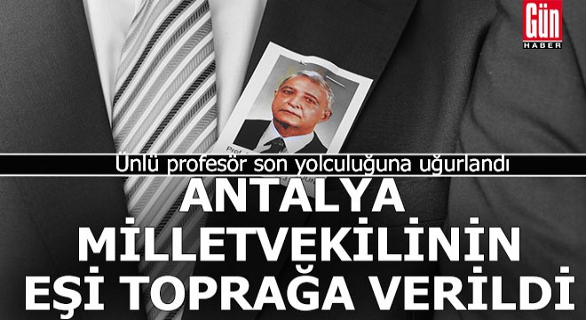 Antalyalı vekilin eşi toprağa verildi