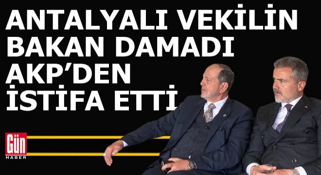 Antalyalı yeni vekilin eski bakan damadı AKP'den istifa etti