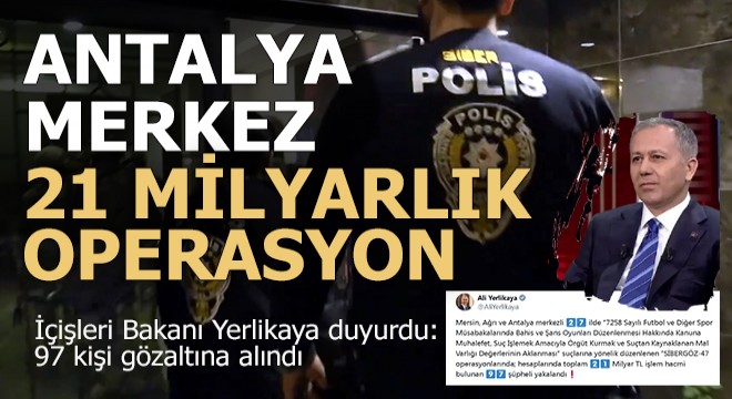 Antalyasız operasyon olmuyor... 21 milyarlık vurgunda 97 gözaltı...