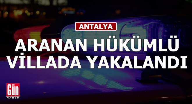 Aranan hükümlü villada yakalandı