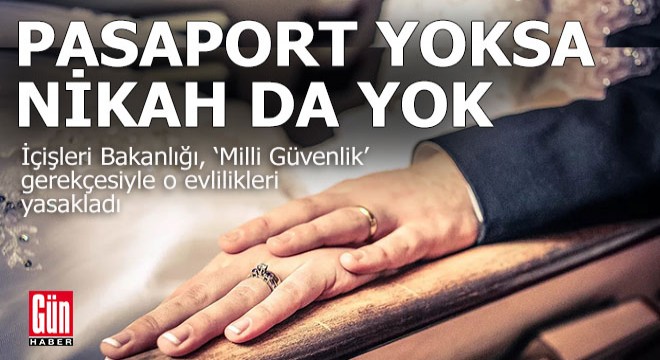 Artık pasaport yoksa nikah da yok