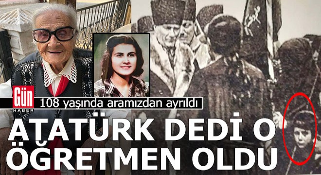 Atatürk 'Öğretmen ol' dedi, oldu ve 108 yaşında hayatını kaybetti