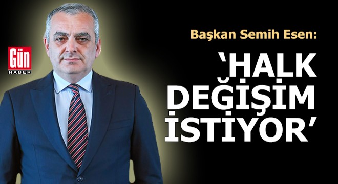 Başkan Esen: Halk değişim istiyor