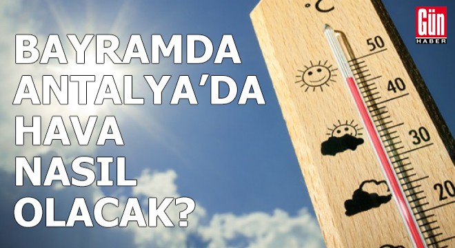 Bayramda Antalya'da hava nasıl olacak?