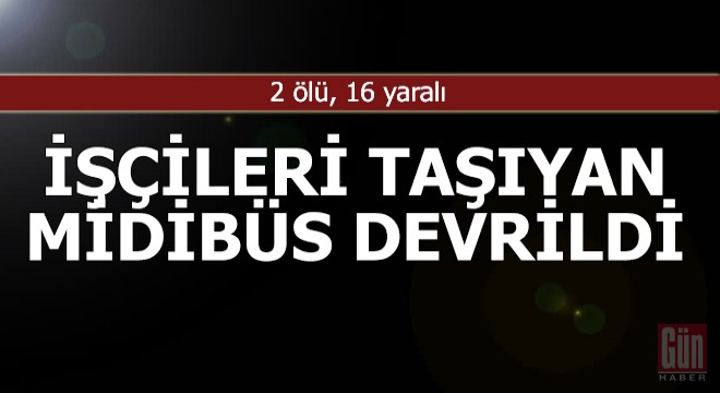 Belediye işçilerini taşıyan midibüs devrildi; 2 ölü, 16 yaralı