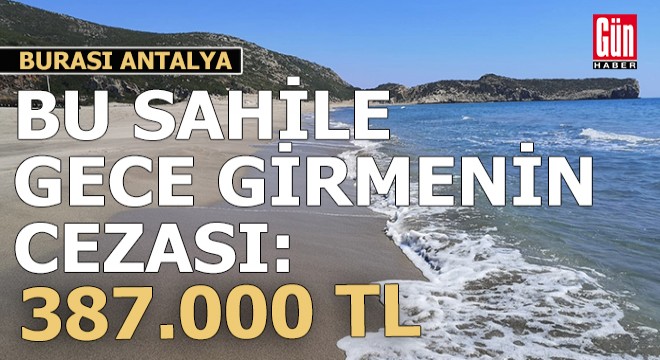 Bu sahillere saat 20.00'den sonra giren 387 bin TL ceza ödeyecek