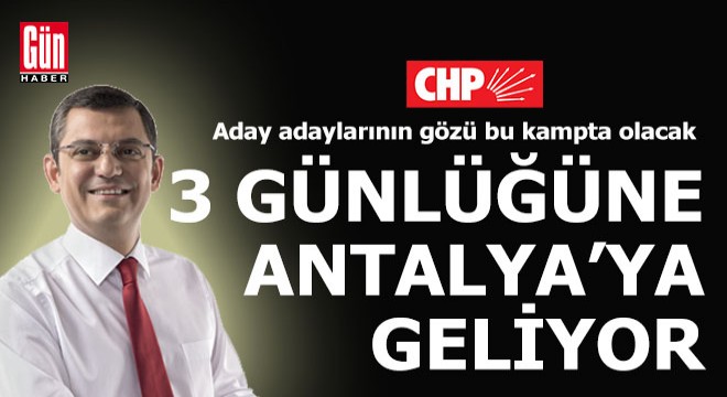 CHP Antalya'da 3 günlüğüne kampa giriyor