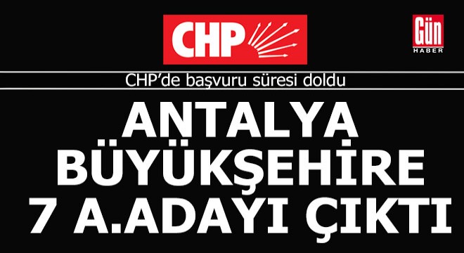 CHP'den Antalya Büyükşehir'e aday adaylığı için 7 başvuru