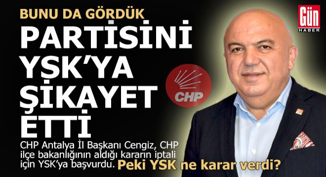 CHP il başkanı, partisini YSK'ya şikayet etti