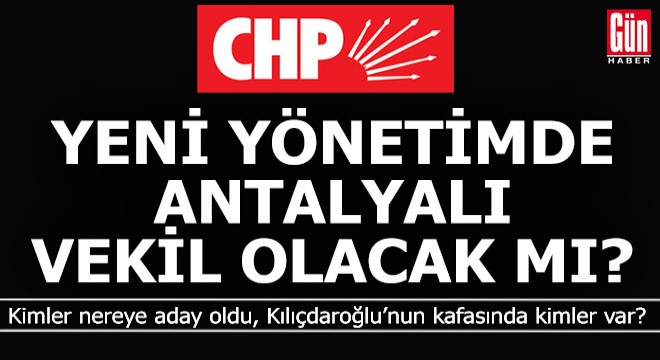 CHP'nin yönetiminde Antalyalı vekil olacak mı?