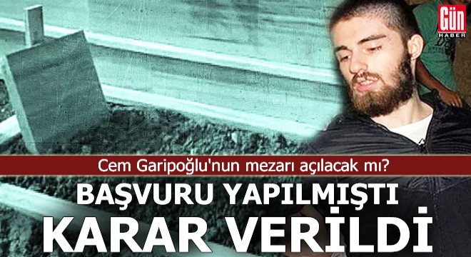 Cem Garipoğlu'nun mezarı açılacak mı? Karar verildi!