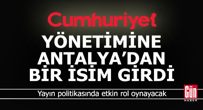 Cumhuriyet Gazetesi'nin yönetimine Antalya'dan bir isim girdi