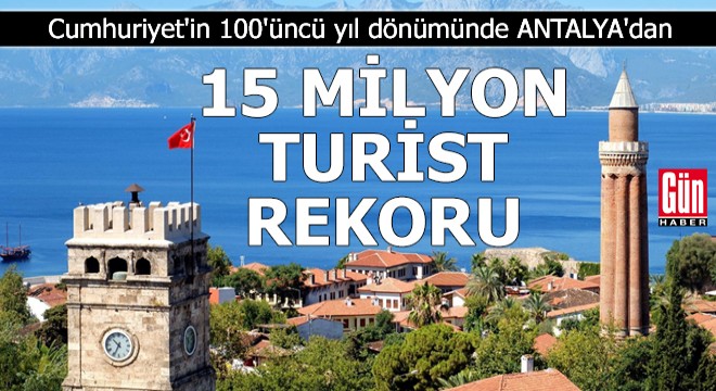 Cumhuriyet'in 100'üncü yıl dönümünde Antalya'dan 15 milyon turist rekoru