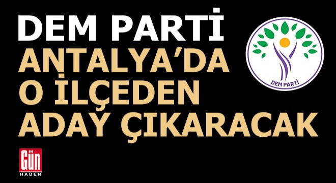 DEM Parti Antalya'nın bir ilçesinde aday çıkaracak