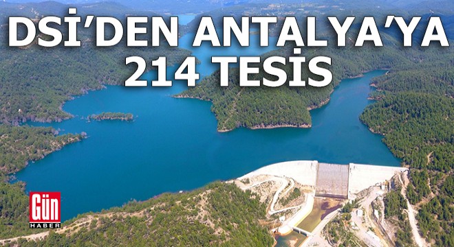 DSİ'den Antalya'ya 214 tesis