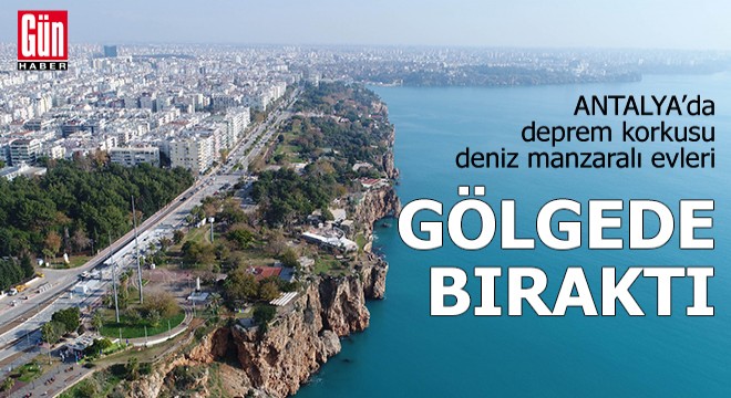 Antalya'da deprem korkusu deniz manzaralı evleri gölgede bıraktı