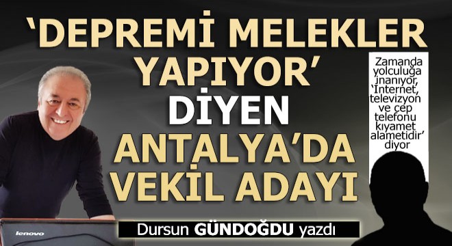 Depremi meleklerin yaptığına inanan Antalya'da vekil adayı