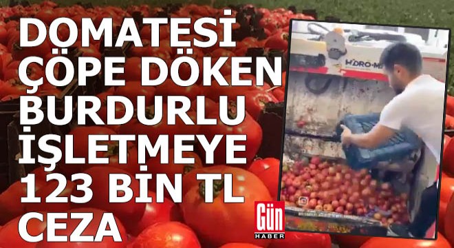 Domatesi çöpe döken Burdurlu işletmeciye 123 bin TL ceza