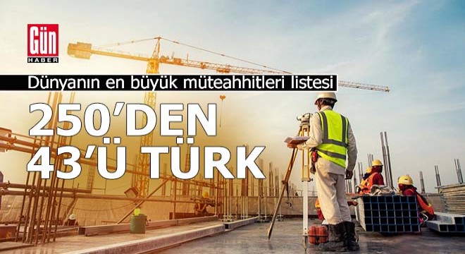 Dünyanın en büyük 250 müteahhitinden 43'ü Türk