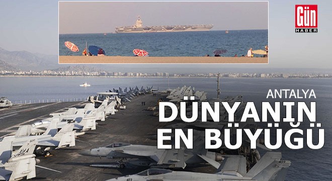 Dünyanın en büyük uçak gemisi USS Gerald R. Ford, Antalya'da