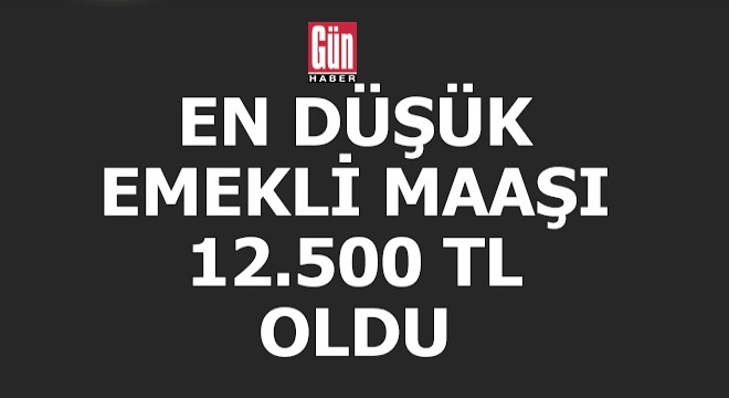 En düşük emekli maaşı 12.500 TL oldu